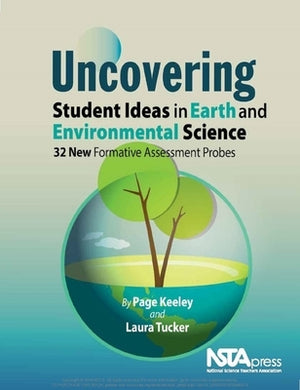 Uncovering Student Ideas in Earth and Environmental Science: 32 New Formative Assessment Probes by Keeley, Page