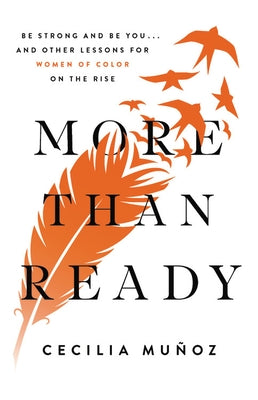 More Than Ready: Be Strong and Be You . . . and Other Lessons for Women of Color on the Rise by Mu&#241;oz, Cecilia