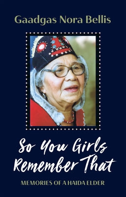 So You Girls Remember That: Memories of a Haida Elder by Bellis, Gaadgas Nora