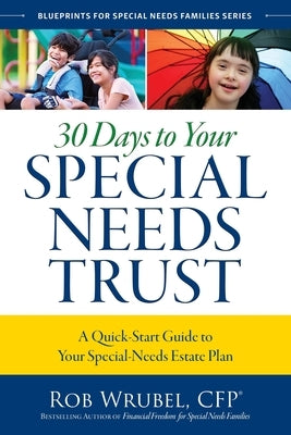 30 Days to Your Special Needs Trust: A Quick-Start Guide to Your Special-Needs Estate Plan by Wrubel, Rob