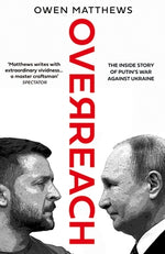 Overreach: The Inside Story of Putin's War Against Ukraine by Matthews, Owen