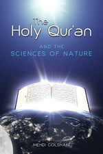 The Holy Quran and the Sciences of Nature by Golshani, Mehdi