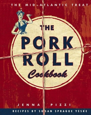 The Pork Roll Cookbook: 50 Recipes for a Regional Delicacy by Pizzi, Jenna