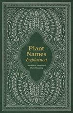 Plant Names Explained: Botanical Terms and Their Meaning by Editors of David &. Charles