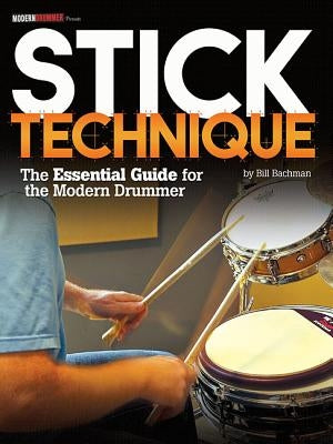 Stick Technique: The Essential Guide for the Modern Drummer by Bachman, Bill