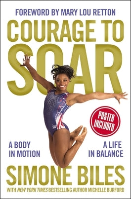 Courage to Soar: A Body in Motion, a Life in Balance by Biles, Simone