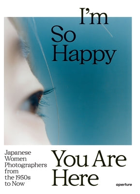 I'm So Happy You Are Here: Japanese Women Photographers from the 1950s to Now by Vermare, Pauline