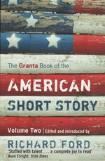 The Granta Book of the American Short Story: Volume 2 by Ford, Richard