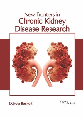 New Frontiers in Chronic Kidney Disease Research by Beckett, Dakota