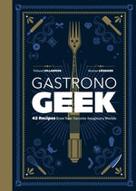 Gastronogeek: 42 Recipes from Your Favorite Imaginary Worlds by Villanova, Thibaud