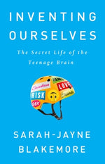 Inventing Ourselves: The Secret Life of the Teenage Brain by Blakemore, Sarah-Jayne