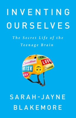 Inventing Ourselves: The Secret Life of the Teenage Brain by Blakemore, Sarah-Jayne