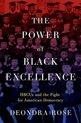 The Power of Black Excellence: Hbcus and the Fight for American Democracy by Rose, Deondra