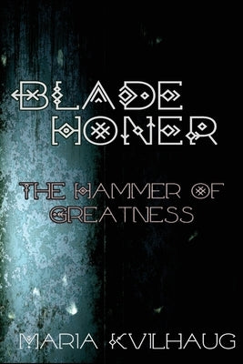 Blade Honer: The Hammer of Greatness by Kvilhaug, Maria