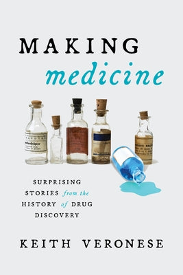 Making Medicine: Surprising Stories from the History of Drug Discovery by Veronese, Keith