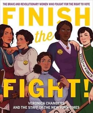 Finish the Fight!: The Brave and Revolutionary Women Who Fought for the Right to Vote by Chambers, Veronica