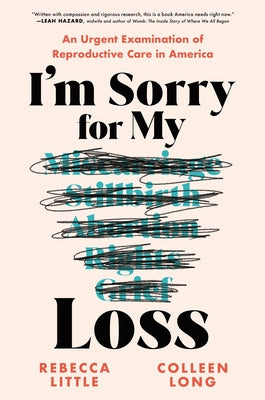 I'm Sorry for My Loss: An Urgent Examination of Reproductive Care in America by Little, Rebecca