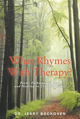 What Rhymes With Therapy?: Poetic Pathways to Hope and Healing in Troubled Times by Bockoven, Jerry