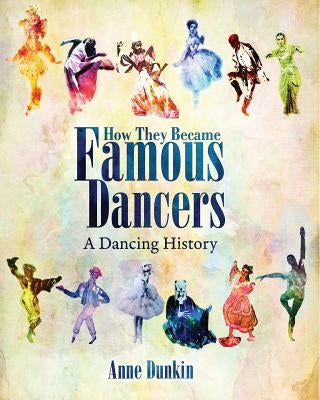 How They Became Famous Dancers: A Dancing History by Dunkin, Anne