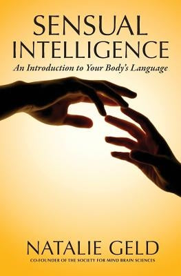 Sensual Intelligence: An Introduction To Your Body's Language by Geld, Natalie
