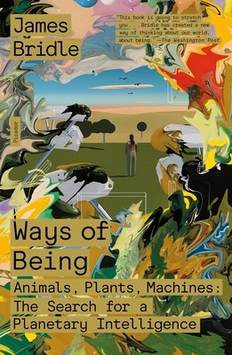 Ways of Being: Animals, Plants, Machines: The Search for a Planetary Intelligence by Bridle, James