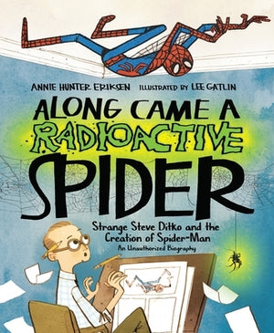 Along Came a Radioactive Spider: Strange Steve Ditko and the Creation of Spider-Man by Eriksen, Annie Hunter