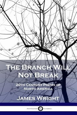The Branch Will Not Break: 20th Century Poems of North America by Wright, James