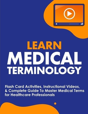 Learn Medical Terminology: Flash Card Activities, Instructional Videos, & Complete Guide To Master Medical Terms for Healthcare Professionals by Nedu