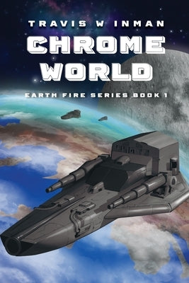 Chrome World: Book One, Earth Fire Series by Inman, Travis W.