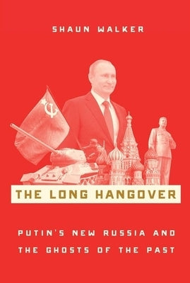 The Long Hangover: Putin's New Russia and the Ghosts of the Past by Walker, Shaun