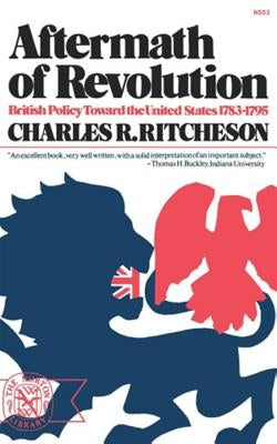 Aftermath of Revolution: British Policy Toward the United States, 1783-1795 by Ritcheson, Charles R.