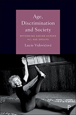 Age, Discrimination and Society: Rethinking Ageism Across All Age Groups by Vidovicov&#225;, Lucie