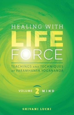 Healing with Life Force, Volume Two-Mind: Teachings and Techniques of Paramhansa Yogananda by Lucki, Shivani