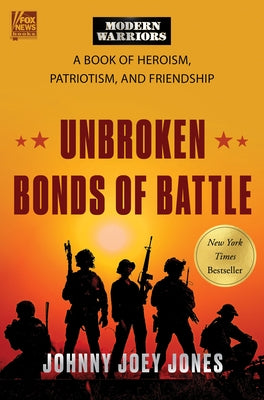 Unbroken Bonds of Battle: A Modern Warriors Book of Heroism, Patriotism, and Friendship by Jones, Johnny Joey