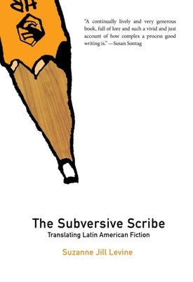 Subversive Scribe: Translating Latin American Fiction by Levine, Suzanne Jill