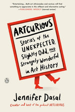 Artcurious: Stories of the Unexpected, Slightly Odd, and Strangely Wonderful in Art History by Dasal, Jennifer