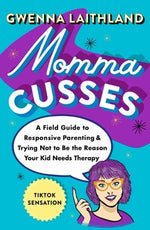 Momma Cusses: A Field Guide to Responsive Parenting & Trying Not to Be the Reason Your Kid Needs Therapy by Laithland, Gwenna