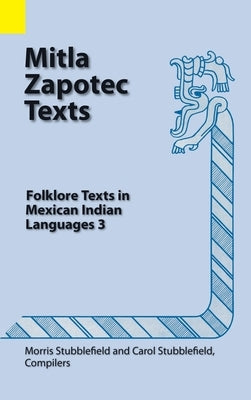 Mitla Zapotec Texts: Folklore Texts in Mexican Indian Languages 3 by Stubblefield, Morris