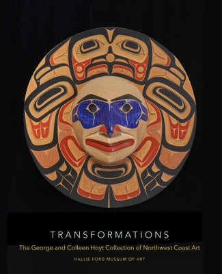 Transformations: The George and Colleen Hoyt Collection of Northwest Coast Art by Dobkins, Rebecca J.