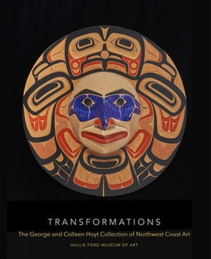 Transformations: The George and Colleen Hoyt Collection of Northwest Coast Art by Dobkins, Rebecca J.