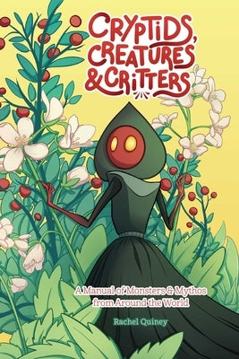 Cryptids, Creatures & Critters: A Manual of Monsters & Mythos from Around the World by Quinney, Rachel