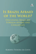 Is Brazil Afraid of the World?: Discussing Brazilian Foreign Affairs and Challenges by Costa, Roberto Teixeira Da