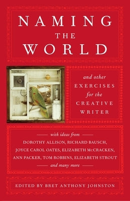 Naming the World: And Other Exercises for the Creative Writer by Johnston, Bret Anthony