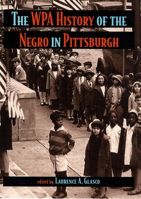 The WPA History of the Negro in Pittsburgh by Glasco, Laurence