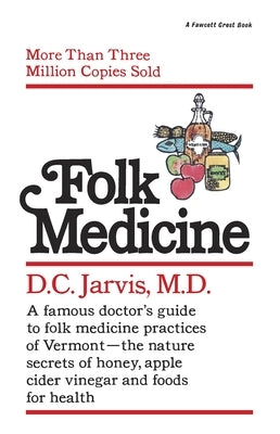 Folk Medicine: A New England Almanac of Natural Health Care from a Noted Vermont Country Doctor by Jarvis, D. C.