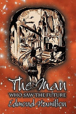 The Man Who Saw the Future by Edmond Hamilton, Science Fiction, Adventure by Hamilton, Edmond