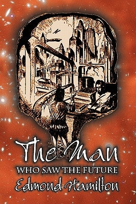 The Man Who Saw the Future by Edmond Hamilton, Science Fiction, Adventure by Hamilton, Edmond