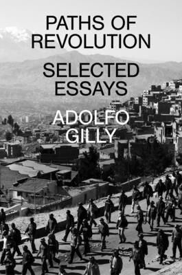 Paths of Revolution: Selected Essays by Gilly, Adolfo