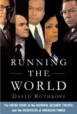 Running the World: The Inside Story of the National Security Council and the Architects of American Power by Rothkopf, David