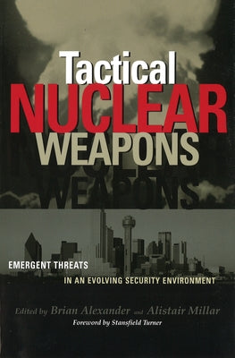 Tactical Nuclear Weapons: Emergent Threats in an Evolving Security Environment by Alexander, Brian